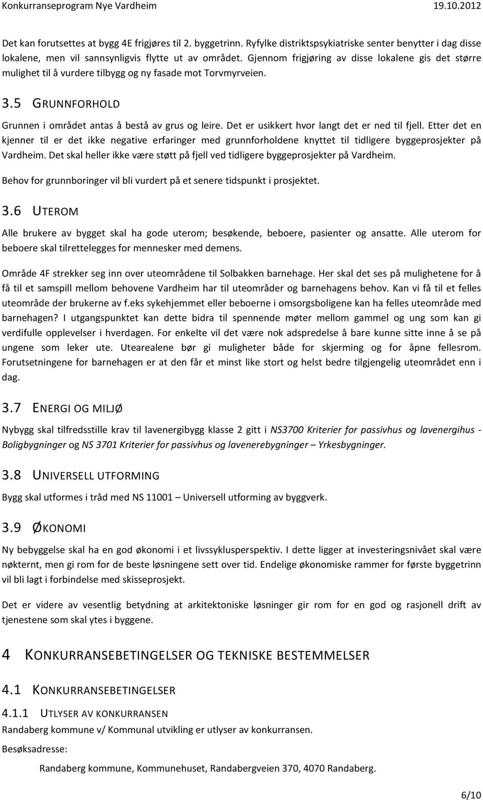 Det er usikkert hvor langt det er ned til fjell. Etter det en kjenner til er det ikke negative erfaringer med grunnforholdene knyttet til tidligere byggeprosjekter på Vardheim.