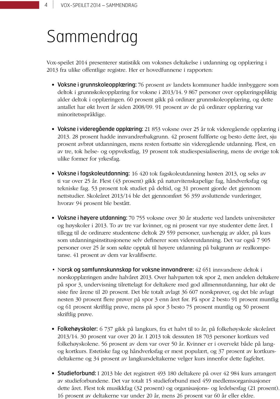 9 867 personer over opplæringspliktig alder deltok i opplæringen. 60 prosent gikk på ordinær grunnskoleopplæring, og dette antallet har økt hvert år siden 2008/09.