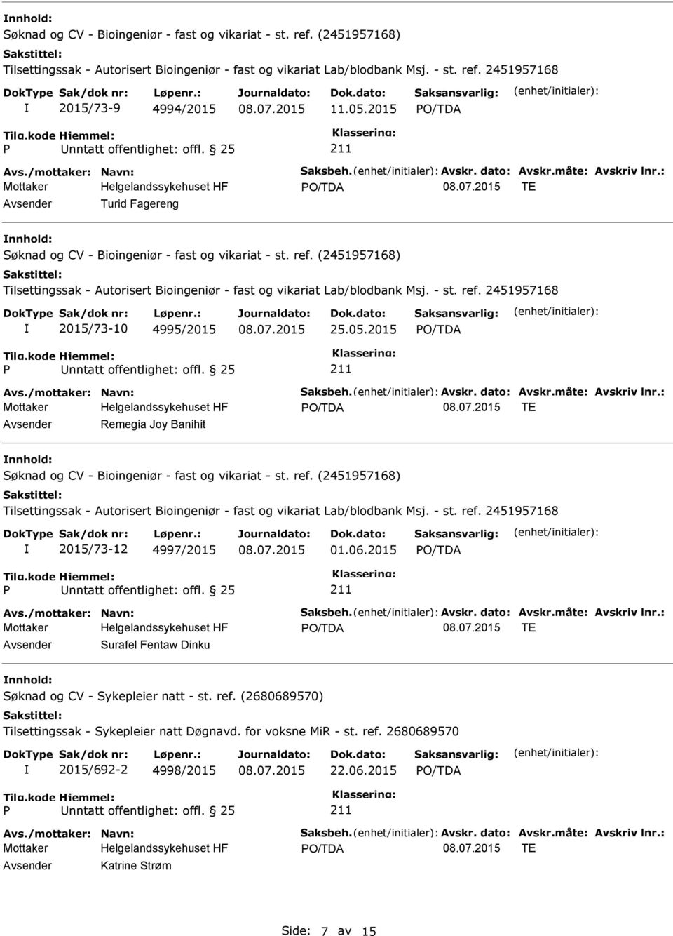 (2451957168) Tilsettingssak - Autorisert Bioingeniør - fast og vikariat Lab/blodbank Msj. - st. ref. 2451957168 2015/73-10 4995/2015 25.05.2015 nntatt offentlighet: offl. 25 Avs.