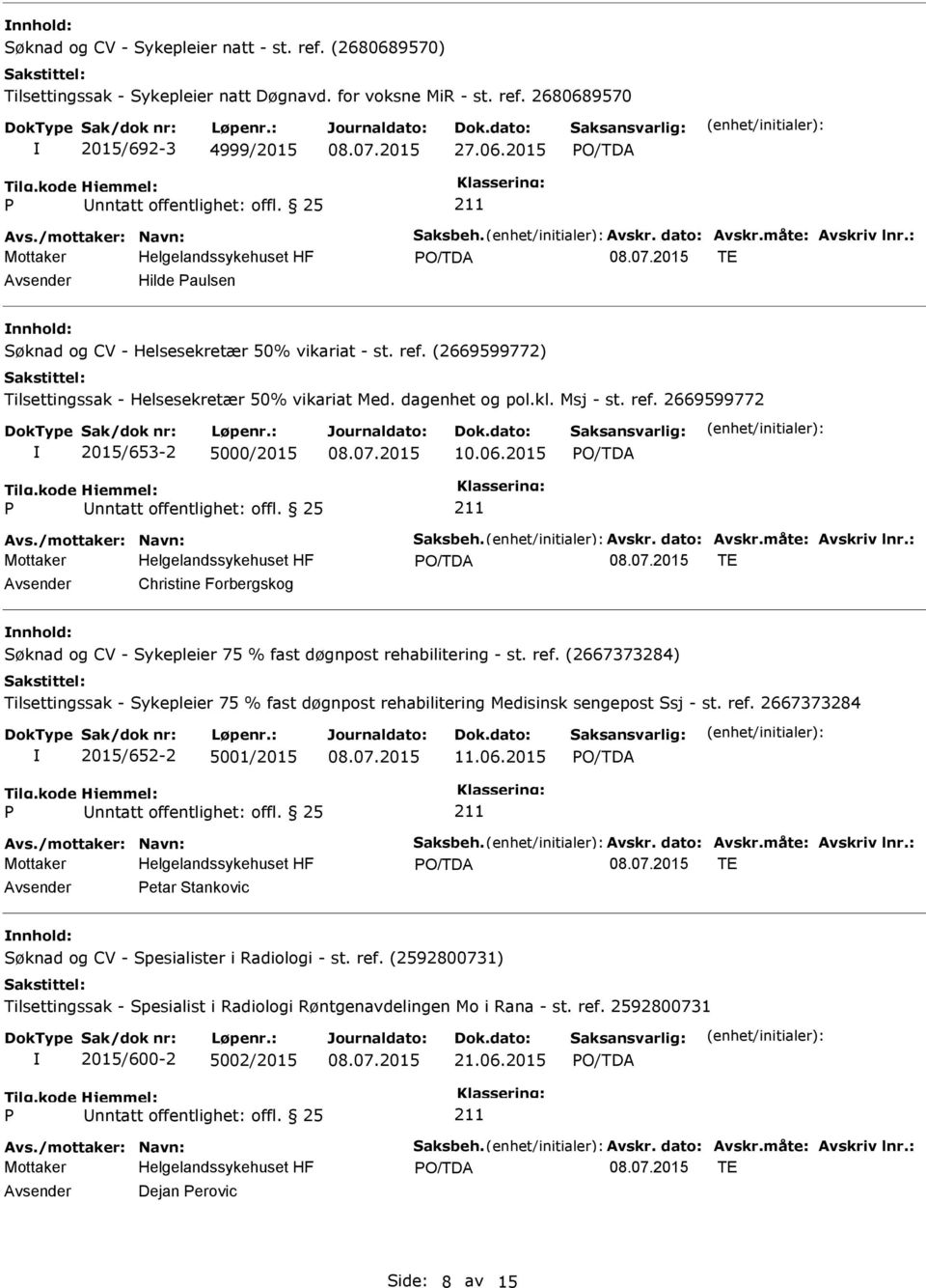 dagenhet og pol.kl. Msj - st. ref. 2669599772 2015/653-2 5000/2015 10.06.2015 nntatt offentlighet: offl. 25 Avs./mottaker: Navn: Saksbeh. Avskr. dato: Avskr.måte: Avskriv lnr.