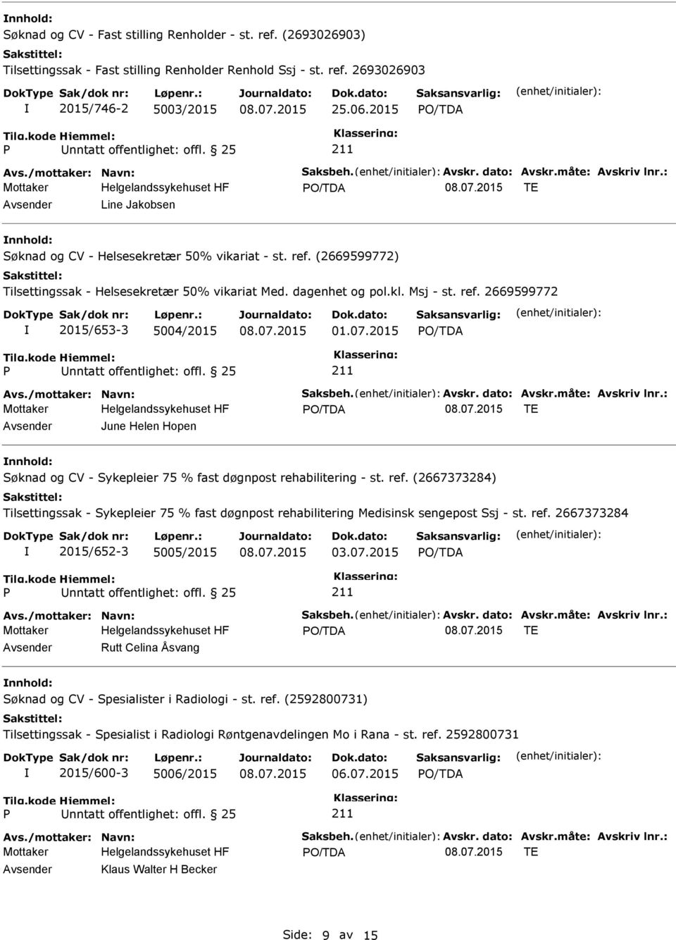 (2669599772) Tilsettingssak - Helsesekretær 50% vikariat Med. dagenhet og pol.kl. Msj - st. ref. 2669599772 2015/653-3 5004/2015 01.07.2015 nntatt offentlighet: offl. 25 Avs./mottaker: Navn: Saksbeh.