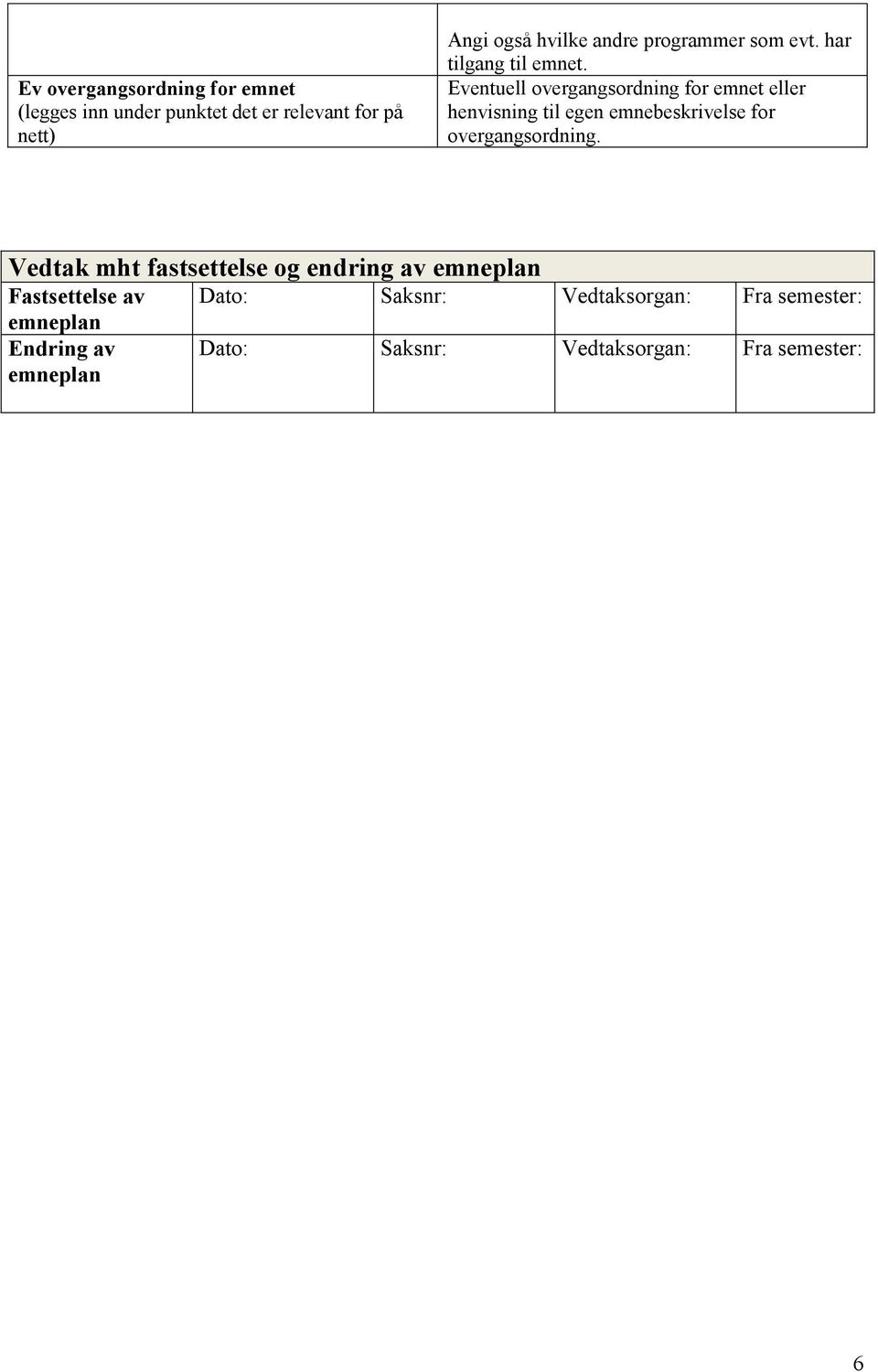 Eventuell overgangsordning for emnet eller henvisning til egen emnebeskrivelse for overgangsordning.