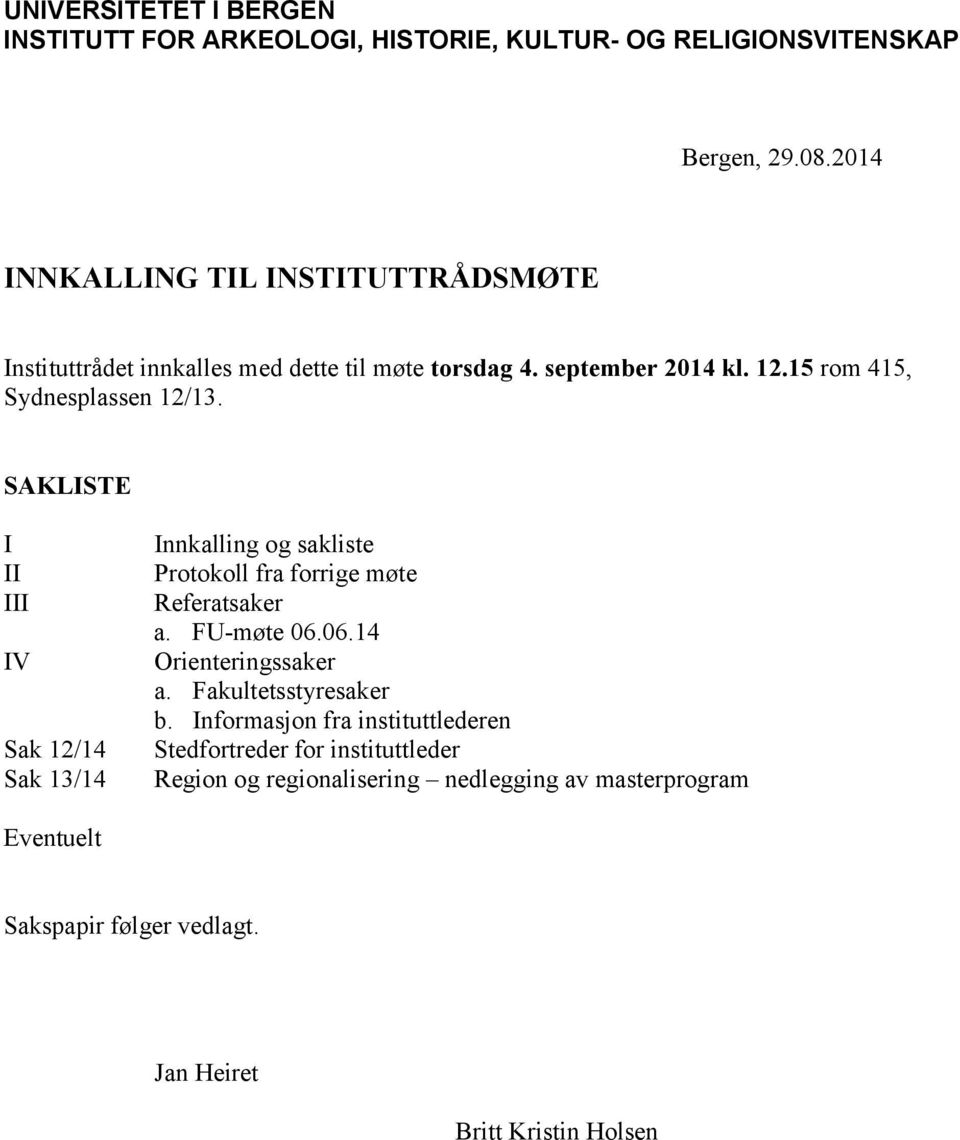 SAKLISTE I II III IV Sak 12/14 Sak 13/14 Innkalling og sakliste Protokoll fra forrige møte Referatsaker a. FU-møte 06.06.14 Orienteringssaker a.