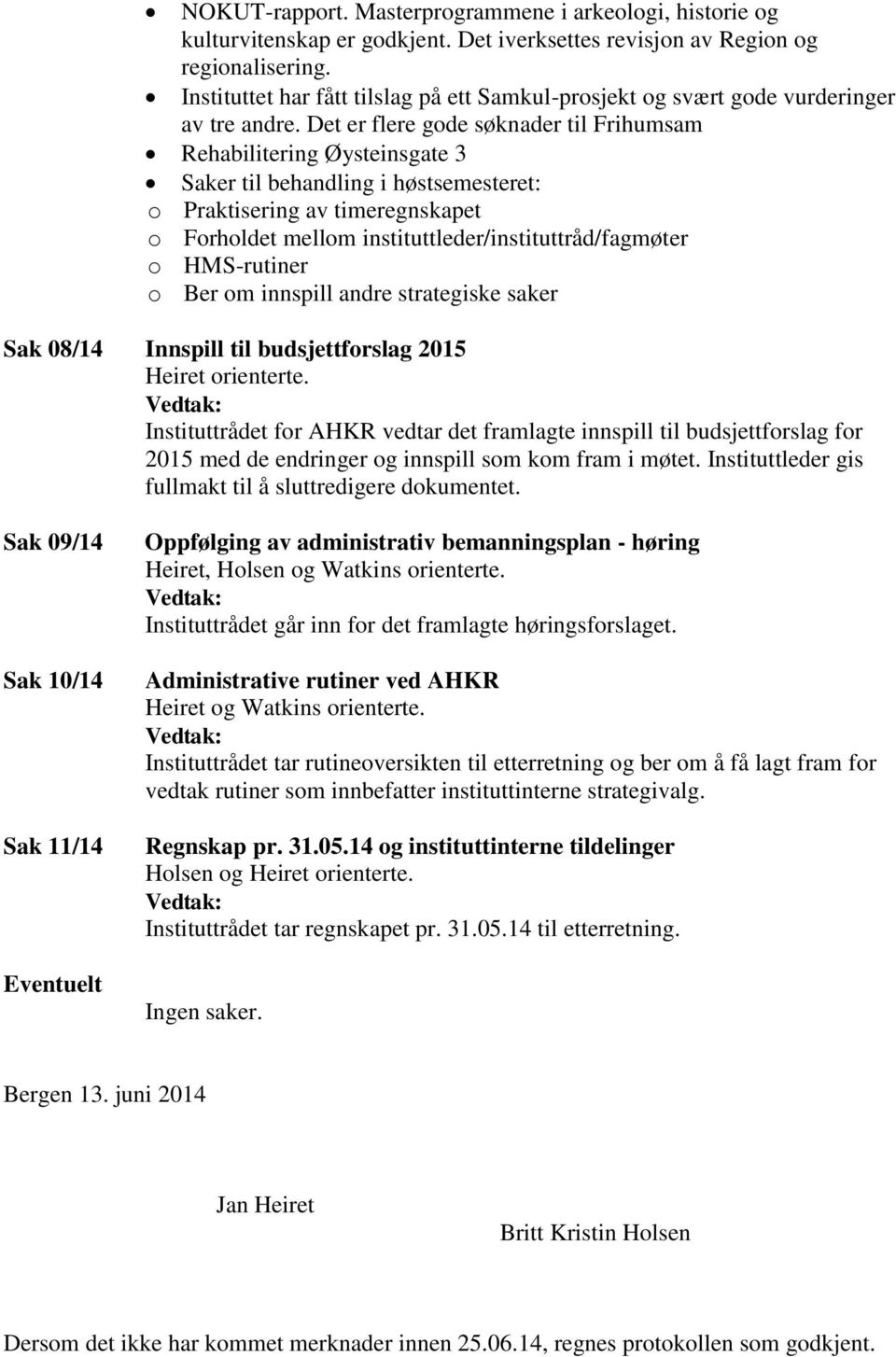 Det er flere gode søknader til Frihumsam Rehabilitering Øysteinsgate 3 Saker til behandling i høstsemesteret: o Praktisering av timeregnskapet o Forholdet mellom instituttleder/instituttråd/fagmøter