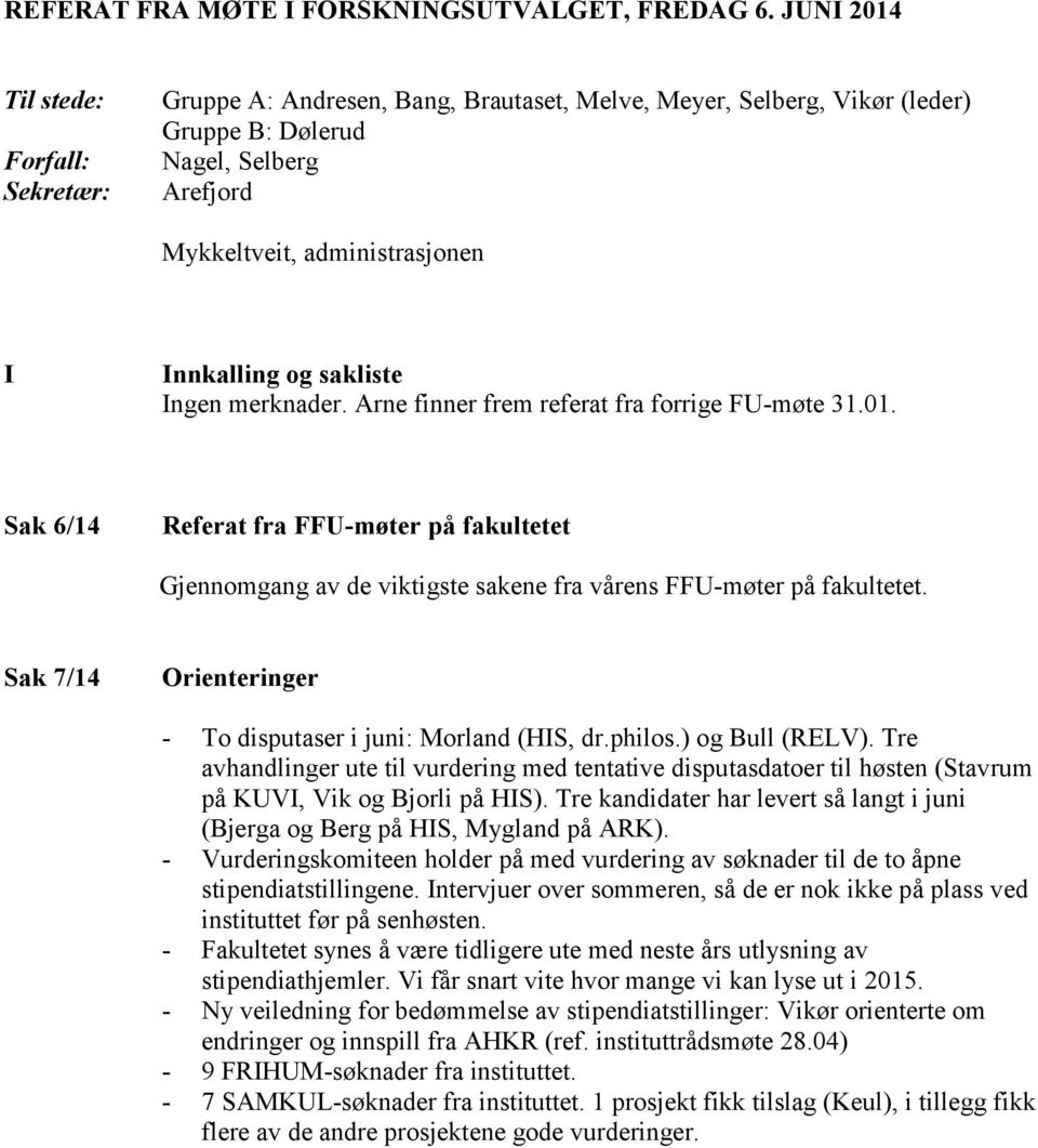 og sakliste Ingen merknader. Arne finner frem referat fra forrige FU-møte 31.01. Sak 6/14 Referat fra FFU-møter på fakultetet Gjennomgang av de viktigste sakene fra vårens FFU-møter på fakultetet.