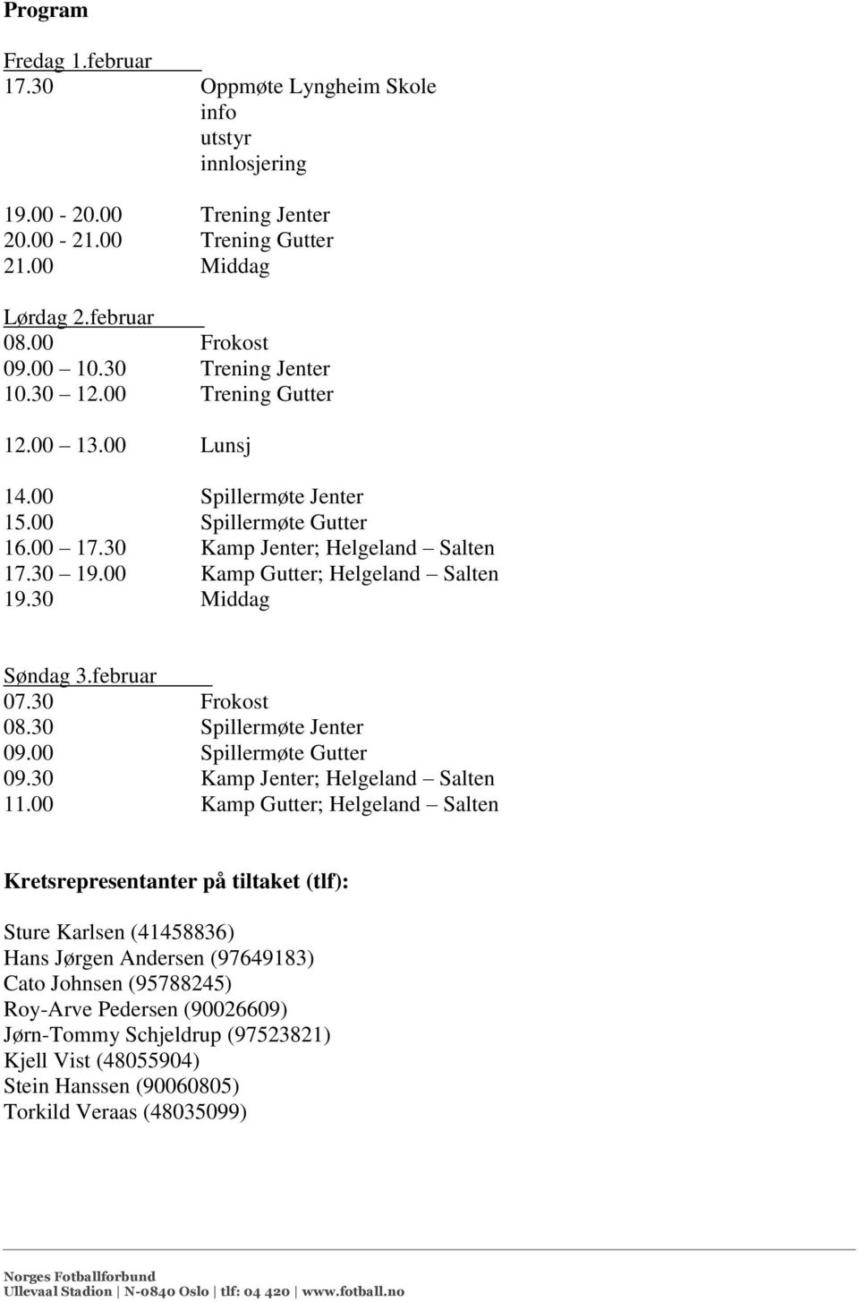 30 Middag Søndag 3.februar 07.30 Frokost 08.30 Spillermøte Jenter 09.00 Spillermøte Gutter 09.30 Kamp Jenter; Helgeland Salten 11.