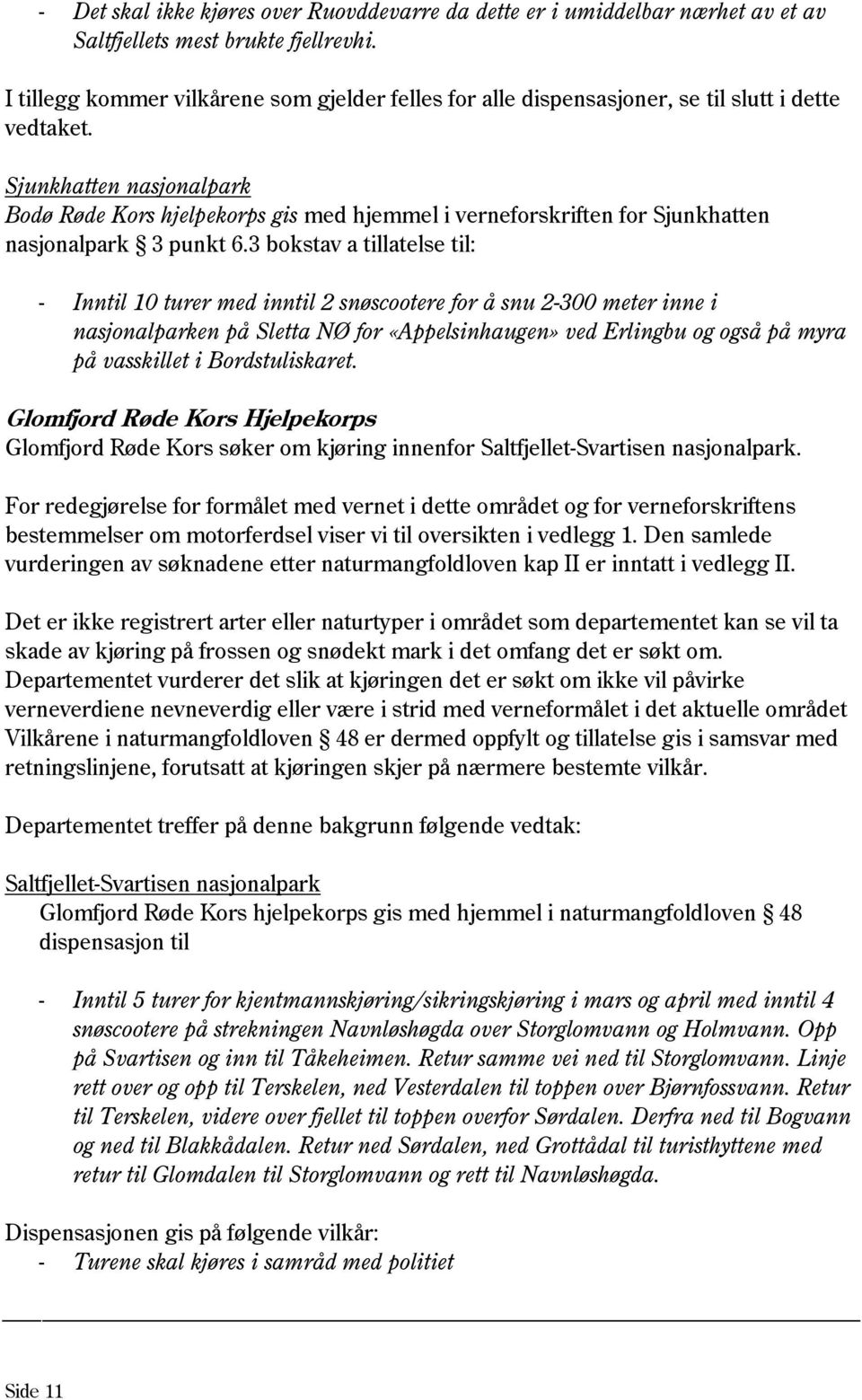 Sjunkhatten nasjonalpark Bodø Røde Kors hjelpekorps gis med hjemmel i verneforskriften for Sjunkhatten nasjonalpark 3 punkt 6.