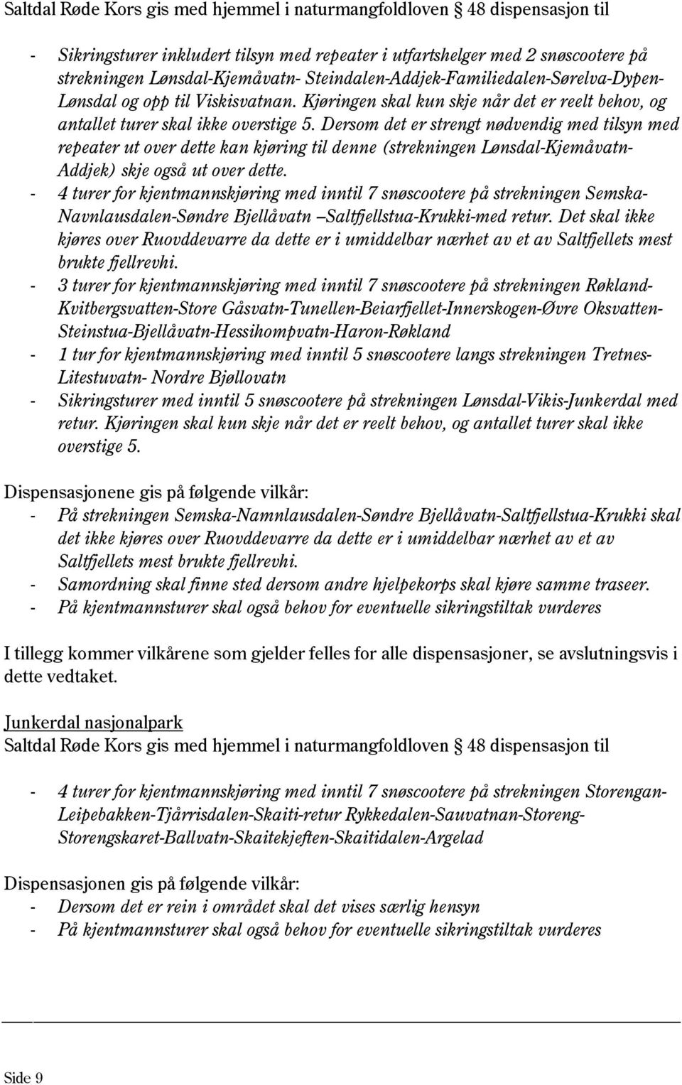 Dersom det er strengt nødvendig med tilsyn med repeater ut over dette kan kjøring til denne (strekningen Lønsdal-Kjemåvatn- Addjek) skje også ut over dette.