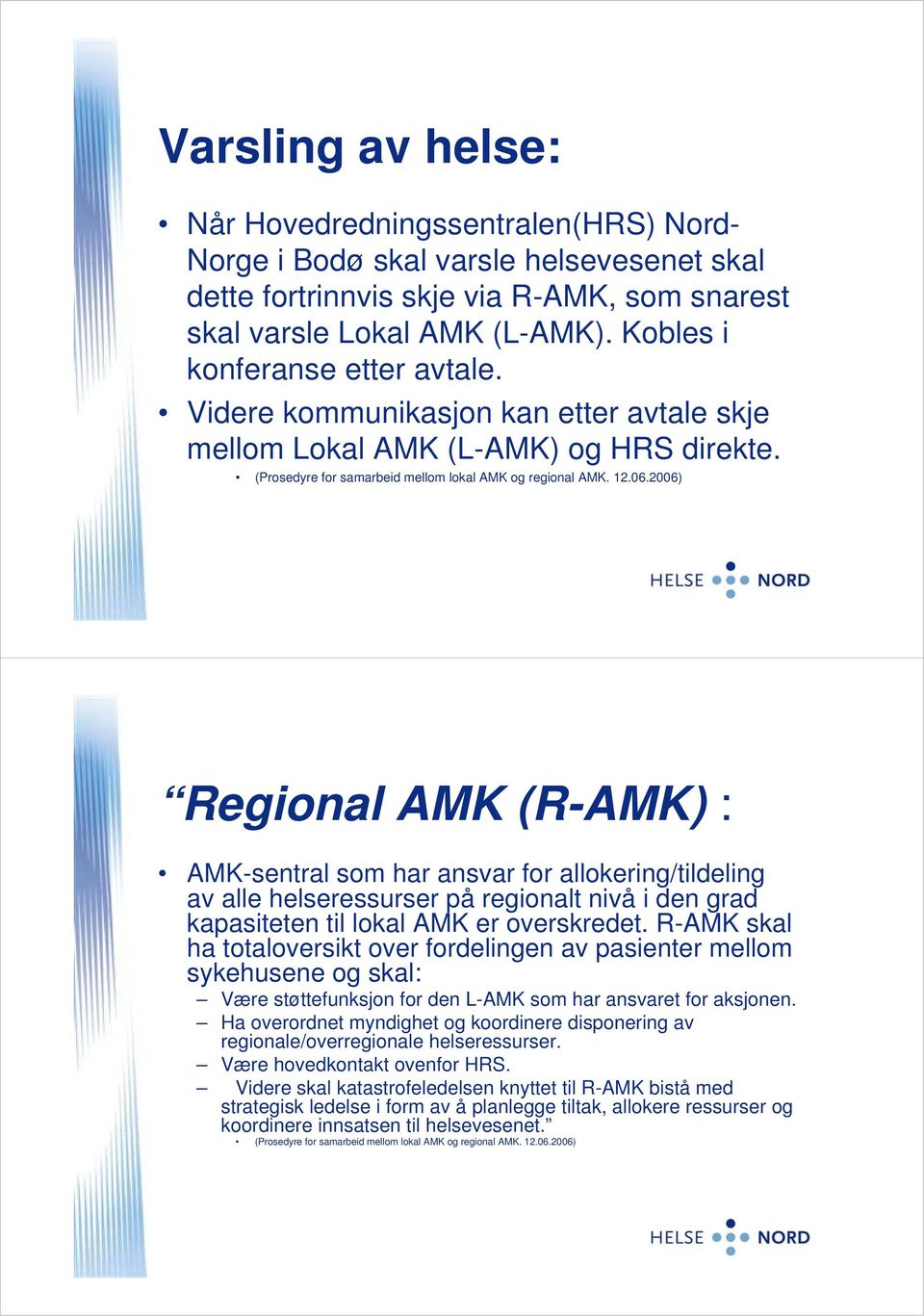 2006) Regional AMK (R-AMK) : AMK-sentral som har ansvar for allokering/tildeling av alle helseressurser på regionalt nivå i den grad kapasiteten til lokal AMK er overskredet.