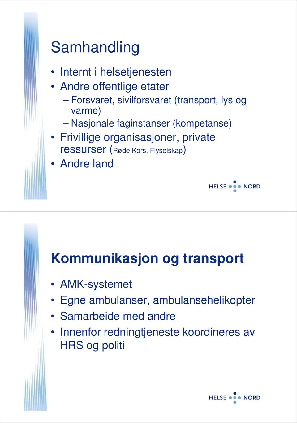 private ressurser (Røde Kors, Flyselskap) Andre land Kommunikasjon og transport AMK-systemet