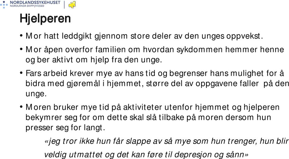 Fars arbeid krever mye av hans tid og begrenser hans mulighet for å bidra med gjøremål i hjemmet, større del av oppgavene faller på den unge.