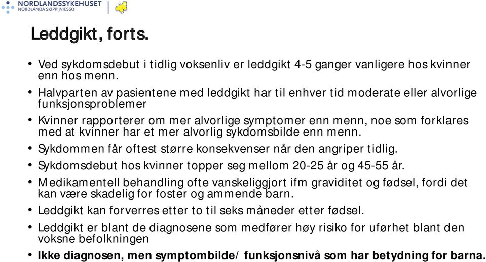 mer alvorlig sykdomsbilde enn menn. Sykdommen får oftest større konsekvenser når den angriper tidlig. Sykdomsdebut hos kvinner topper seg mellom 20-25 år og 45-55 år.