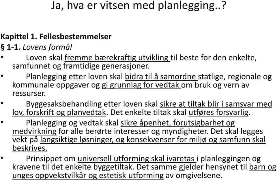 Byggesaksbehandling etter loven skal sikre at tiltak blir i samsvar med lov, forskrift og planvedtak. Det enkelte tiltak skal utføres forsvarlig.