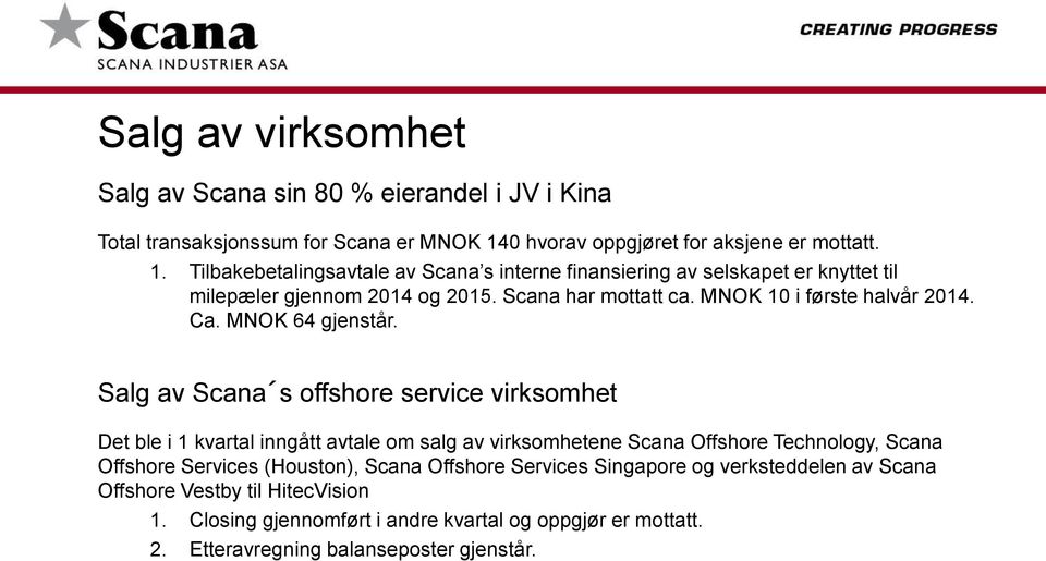 Scana har mottatt ca. MNOK 10 i første halvår 2014. Ca. MNOK 64 gjenstår.