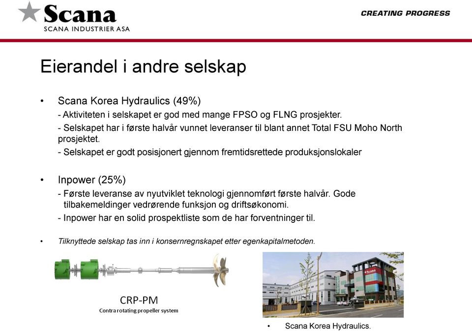 - Selskapet er godt posisjonert gjennom fremtidsrettede produksjonslokaler Inpower (25%) - Første leveranse av nyutviklet teknologi gjennomført første