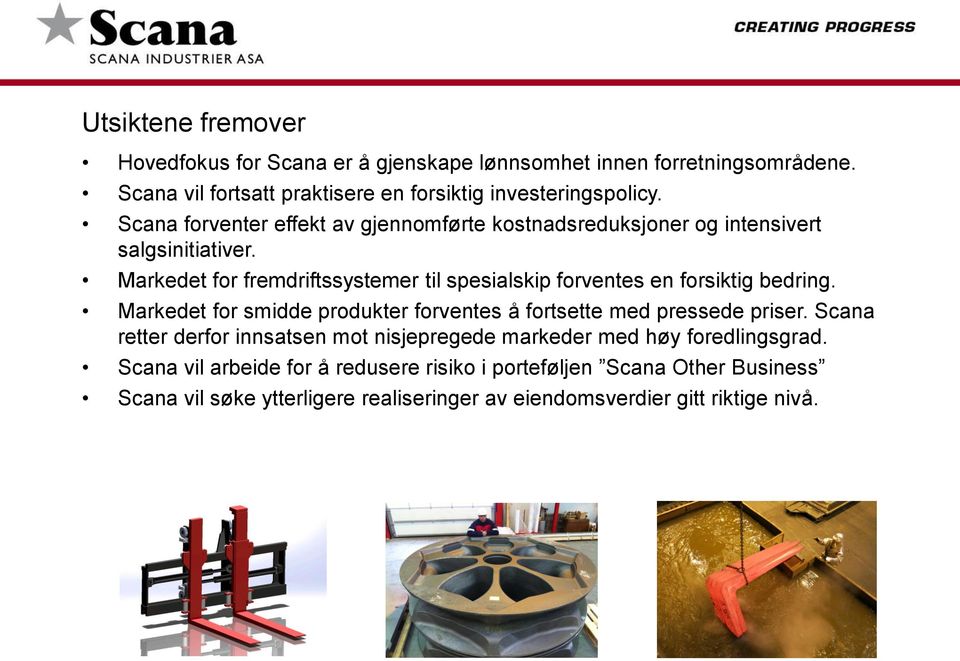 Markedet for fremdriftssystemer til spesialskip forventes en forsiktig bedring. Markedet for smidde produkter forventes å fortsette med pressede priser.