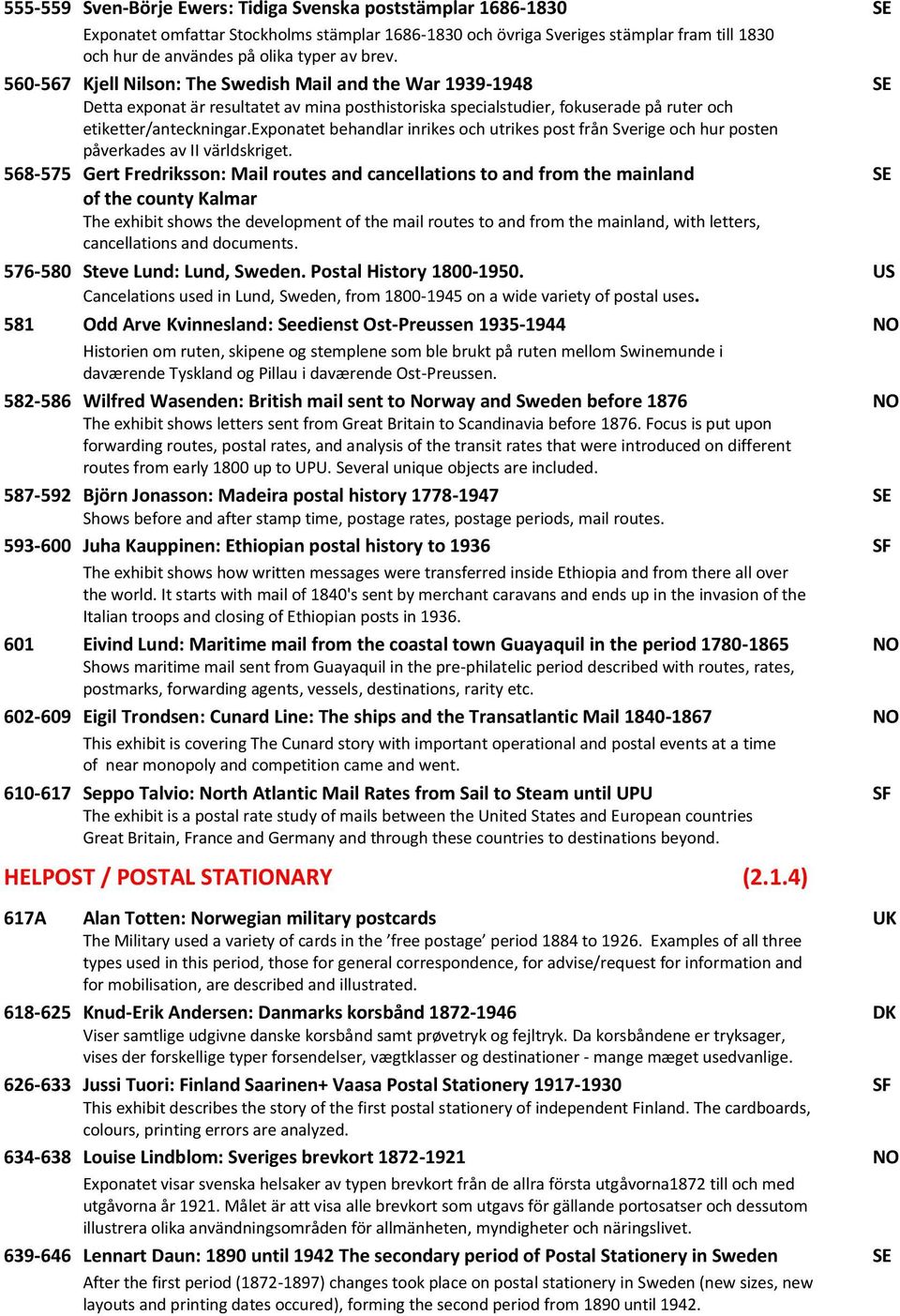 exponatet behandlar inrikes och utrikes post från Sverige och hur posten påverkades av II världskriget.