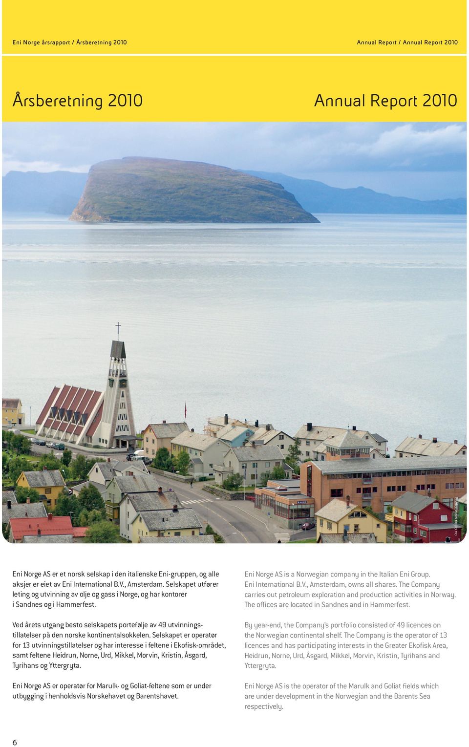 Selskapet utfører leting og utvinning av olje og gass i Norge, og har kontorer i Sandnes og i Hammerfest.