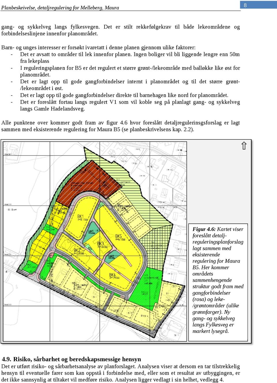 Ingen boliger vil bli liggende lengre enn 50m fra lekeplass - I reguleringsplanen for B5 er det regulert et større grønt-/lekeområde med balløkke like øst for planområdet.