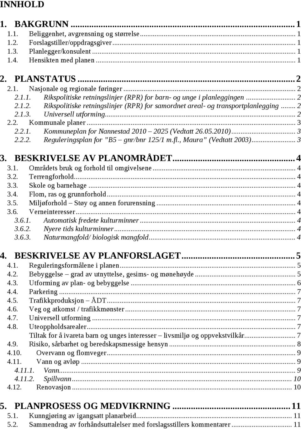 Universell utforming... 2 2.2. Kommunale planer... 3 2.2.1. Kommuneplan for Nannestad 2010 2025 (Vedtatt 26.05.2010)... 3 2.2.2. Reguleringsplan for B5 gnr/bnr 125/1 m.fl., Maura (Vedtatt 2003)... 3 3.