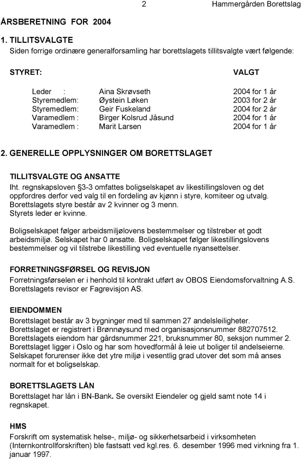 Styremedlem : Geir Fuskeland 2004 for 2 år Varamedlem : Birger Kolsrud Jåsund 2004 for 1 år Varamedlem : Marit Larsen 2004 for 1 år 2.