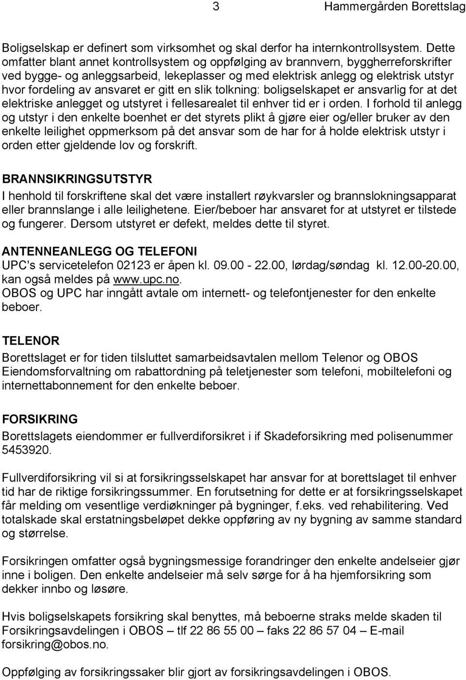 ansvaret er gitt en slik tolkning: boligselskapet er ansvarlig for at det elektriske anlegget og utstyret i fellesarealet til enhver tid er i orden.