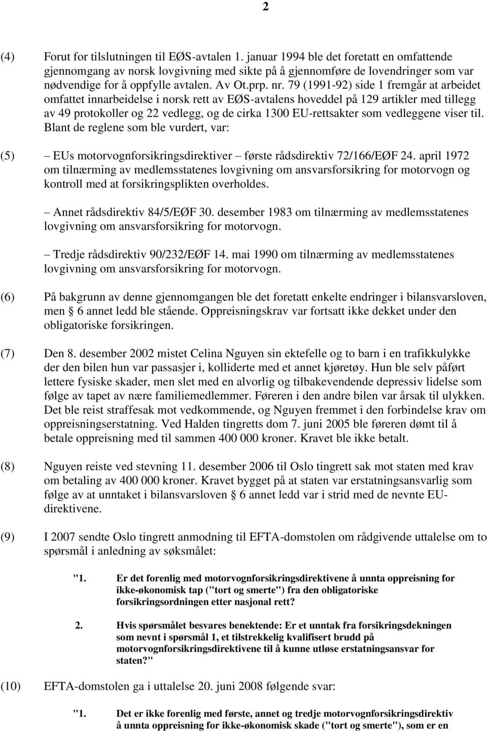79 (1991-92) side 1 fremgår at arbeidet omfattet innarbeidelse i norsk rett av EØS-avtalens hoveddel på 129 artikler med tillegg av 49 protokoller og 22 vedlegg, og de cirka 1300 EU-rettsakter som