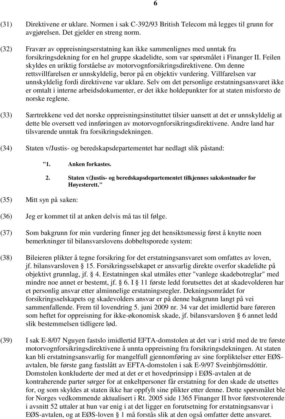 Feilen skyldes en uriktig forståelse av motorvognforsikringsdirektivene. Om denne rettsvillfarelsen er unnskyldelig, beror på en objektiv vurdering.