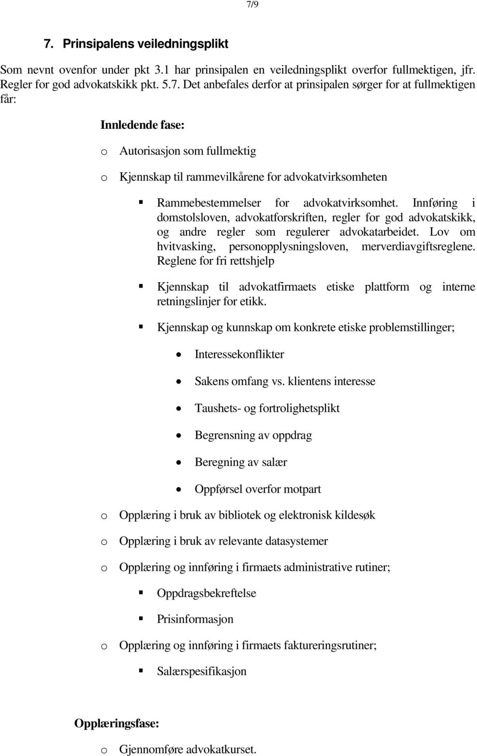 Innføring i domstolsloven, advokatforskriften, regler for god advokatskikk, og andre regler som regulerer advokatarbeidet. Lov om hvitvasking, personopplysningsloven, merverdiavgiftsreglene.