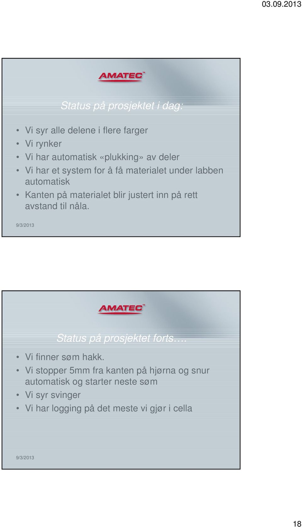 på rett avstand til nåla. Status på prosjektet forts. Vi finner søm hakk.