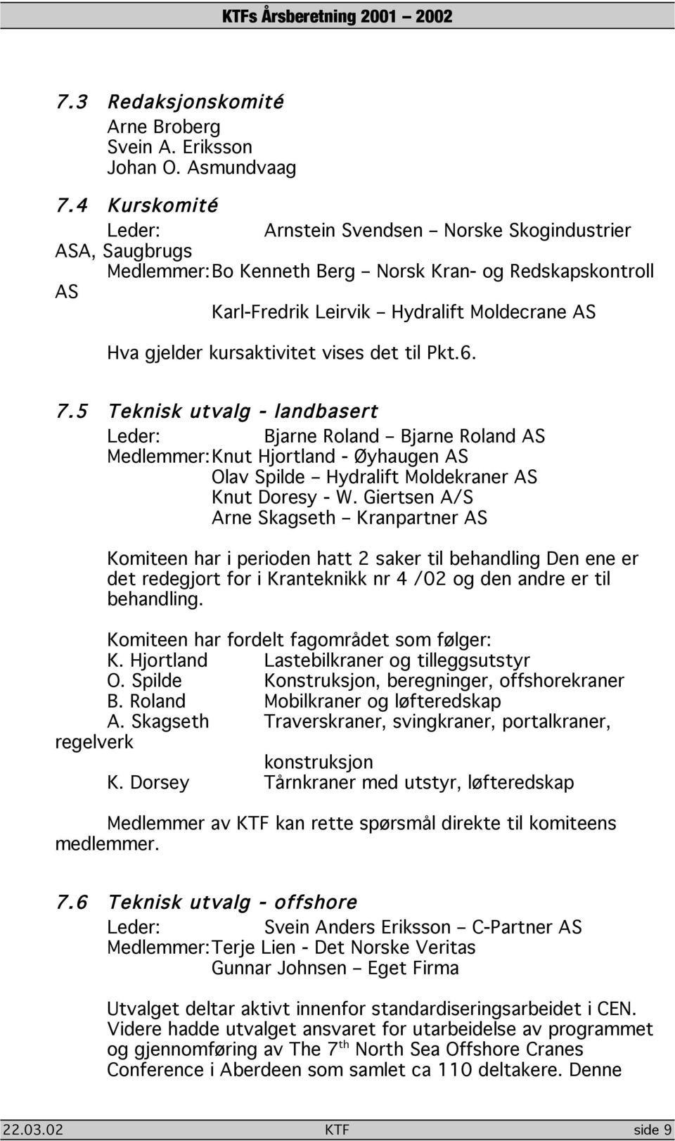 kursaktivitet vises det til Pkt.6. 7.5 Teknisk utvalg - landbasert Leder: Bjarne Roland Bjarne Roland AS Medlemmer: Knut Hjortland - Øyhaugen AS Olav Spilde Hydralift Moldekraner AS Knut Doresy - W.