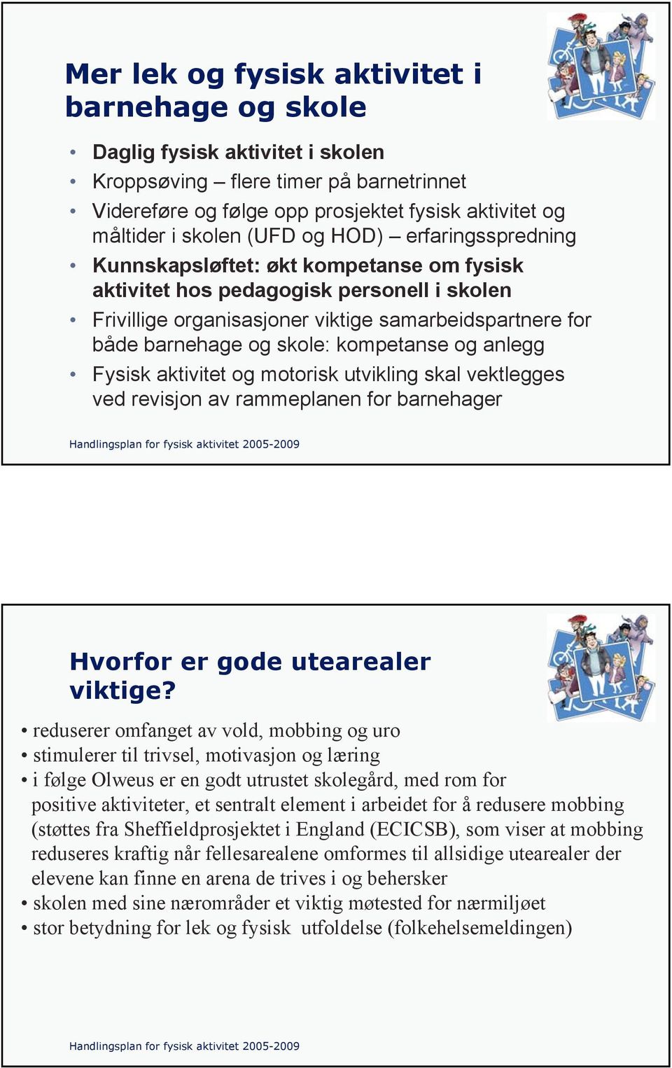 kompetanse og anlegg Fysisk aktivitet og motorisk utvikling skal vektlegges ved revisjon av rammeplanen for barnehager Hvorfor er gode utearealer viktige?