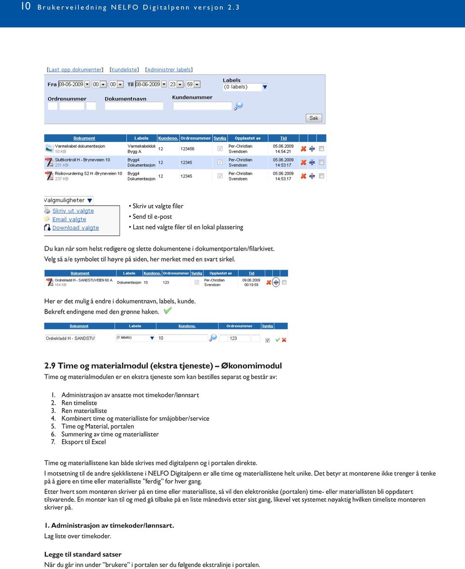 Velg så a/e symbolet til høyre på siden, her merket med en svart sirkel. Her er det mulig å endre i dokumentnavn, labels, kunde. Bekreft endingene med den grønne haken. 2.