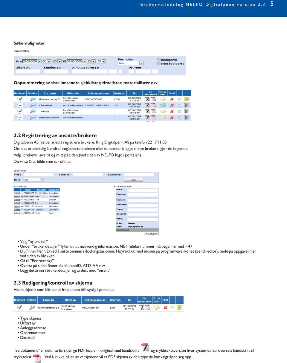 (ved siden av NELFO logo i portalen) Du vil så få et bilde som ser slik ut: Velg ny bruker Under brukerdetaljer fyller du ut nødvendig informasjon. NB!