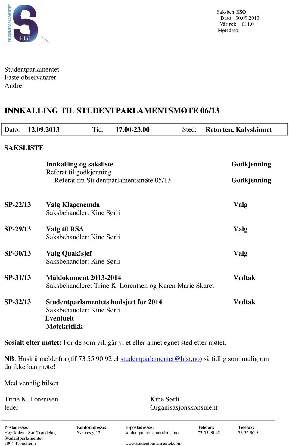 Kine Sørli SP-29/13 Valg til RSA Valg Saksbehandler: Kine Sørli SP-30/13 Valg Quak!sjef Valg Saksbehandler: Kine Sørli SP-31/13 Måldokument 2013-2014 Vedtak Saksbehandlere: Trine K.