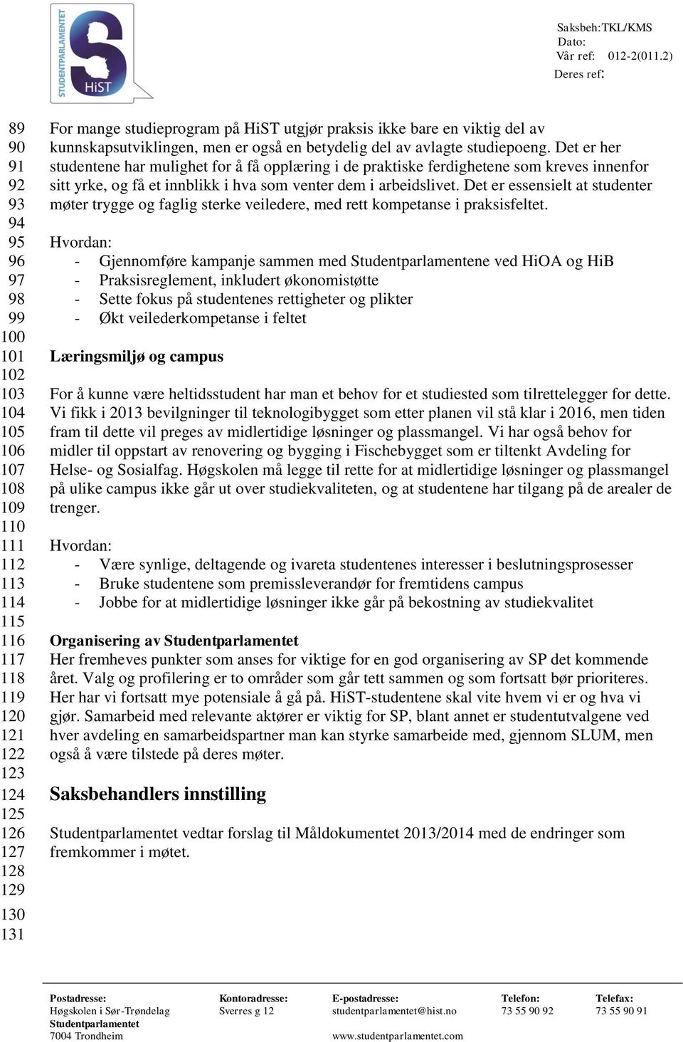 Det er her studentene har mulighet for å få opplæring i de praktiske ferdighetene som kreves innenfor sitt yrke, og få et innblikk i hva som venter dem i arbeidslivet.