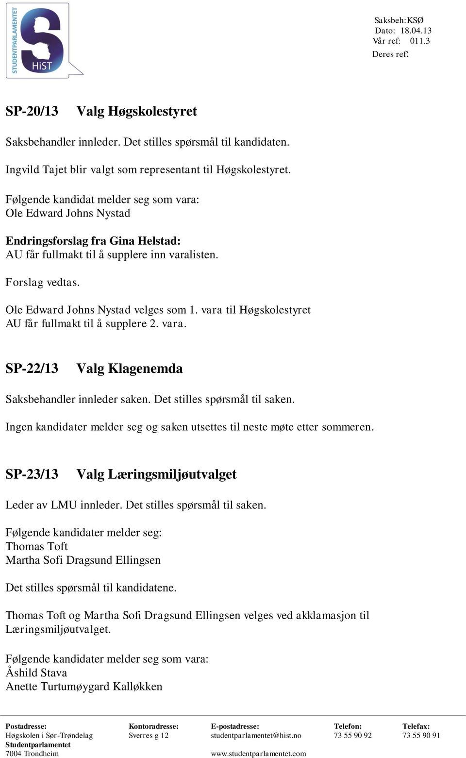 vara til Høgskolestyret AU får fullmakt til å supplere 2. vara. SP-22/13 Valg Klagenemda Saksbehandler innleder saken. Det stilles spørsmål til saken.