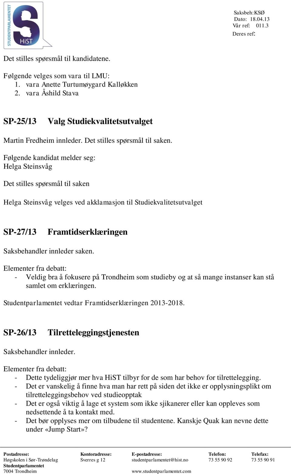 Følgende kandidat melder seg: Helga Steinsvåg Det stilles spørsmål til saken Helga Steinsvåg velges ved akklamasjon til Studiekvalitetsutvalget SP-27/13 Framtidserklæringen Saksbehandler innleder