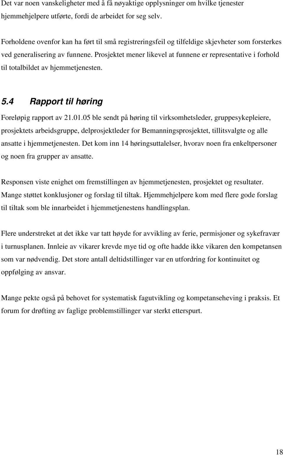 Prosjektet mener likevel at funnene er representative i forhold til totalbildet av hjemmetjenesten. 5.4 Rapport til høring Foreløpig rapport av 21.01.