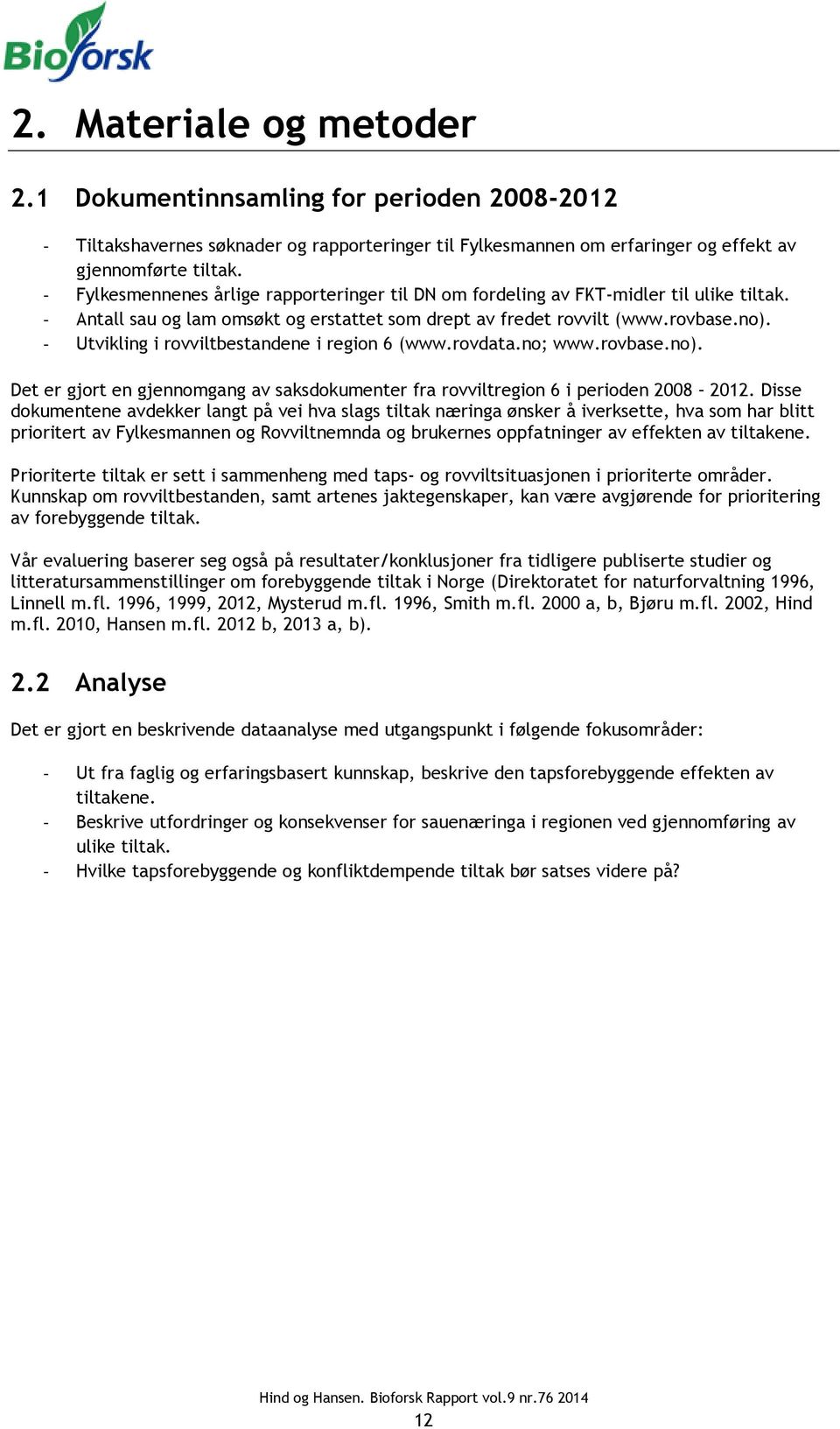 - Utvikling i rovviltbestandene i region 6 (www.rovdata.no; www.rovbase.no). Det er gjort en gjennomgang av saksdokumenter fra rovviltregion 6 i perioden 2008 2012.