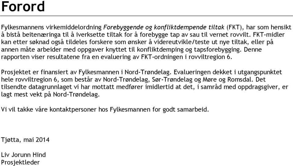 Denne rapporten viser resultatene fra en evaluering av FKT-ordningen i rovviltregion 6. Prosjektet er finansiert av Fylkesmannen i Nord-Trøndelag.