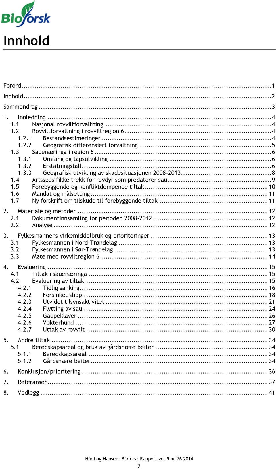 4 Artsspesifikke trekk for rovdyr som predaterer sau... 9 1.5 Forebyggende og konfliktdempende tiltak... 10 1.6 Mandat og målsetting... 11 1.7 Ny forskrift om tilskudd til forebyggende tiltak... 11 2.