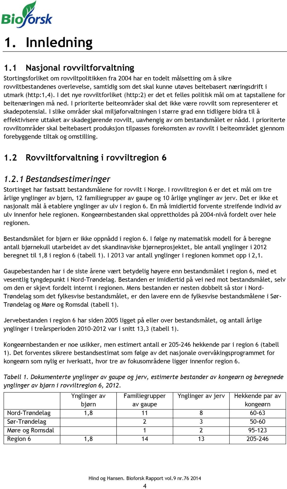 næringsdrift i utmark (http:1,4). I det nye rovviltforliket (http:2) er det et felles politisk mål om at tapstallene for beitenæringen må ned.