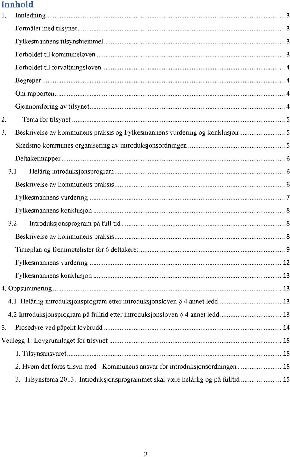 .. 5 Deltakermapper... 6 3.1. Helårig introduksjonsprogram... 6 Beskrivelse av kommunens praksis... 6 Fylkesmannens vurdering... 7 Fylkesmannens konklusjon... 8 3.2. Introduksjonsprogram på full tid.