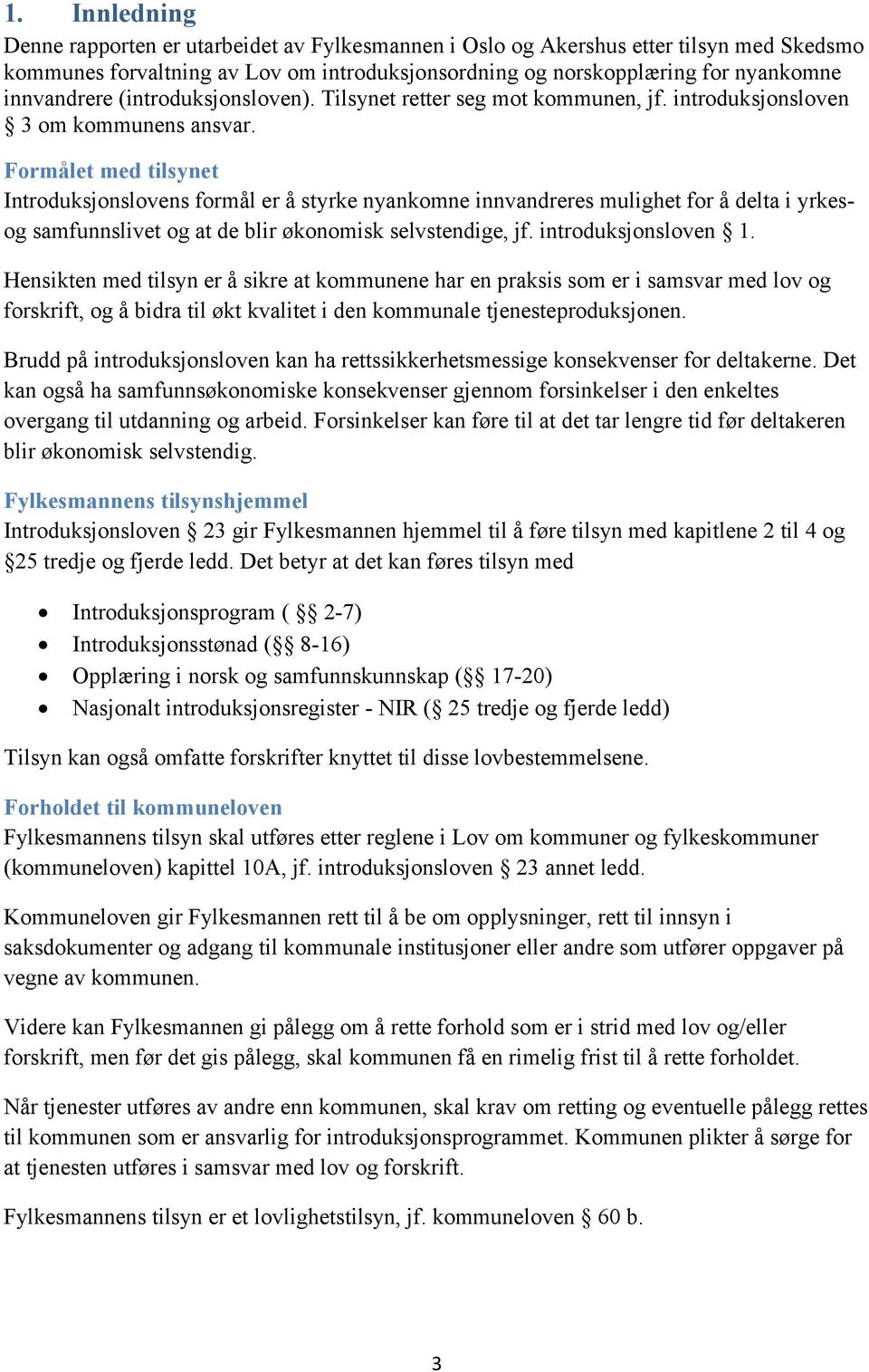 Formålet med tilsynet Introduksjonslovens formål er å styrke nyankomne innvandreres mulighet for å delta i yrkesog samfunnslivet og at de blir økonomisk selvstendige, jf. introduksjonsloven 1.