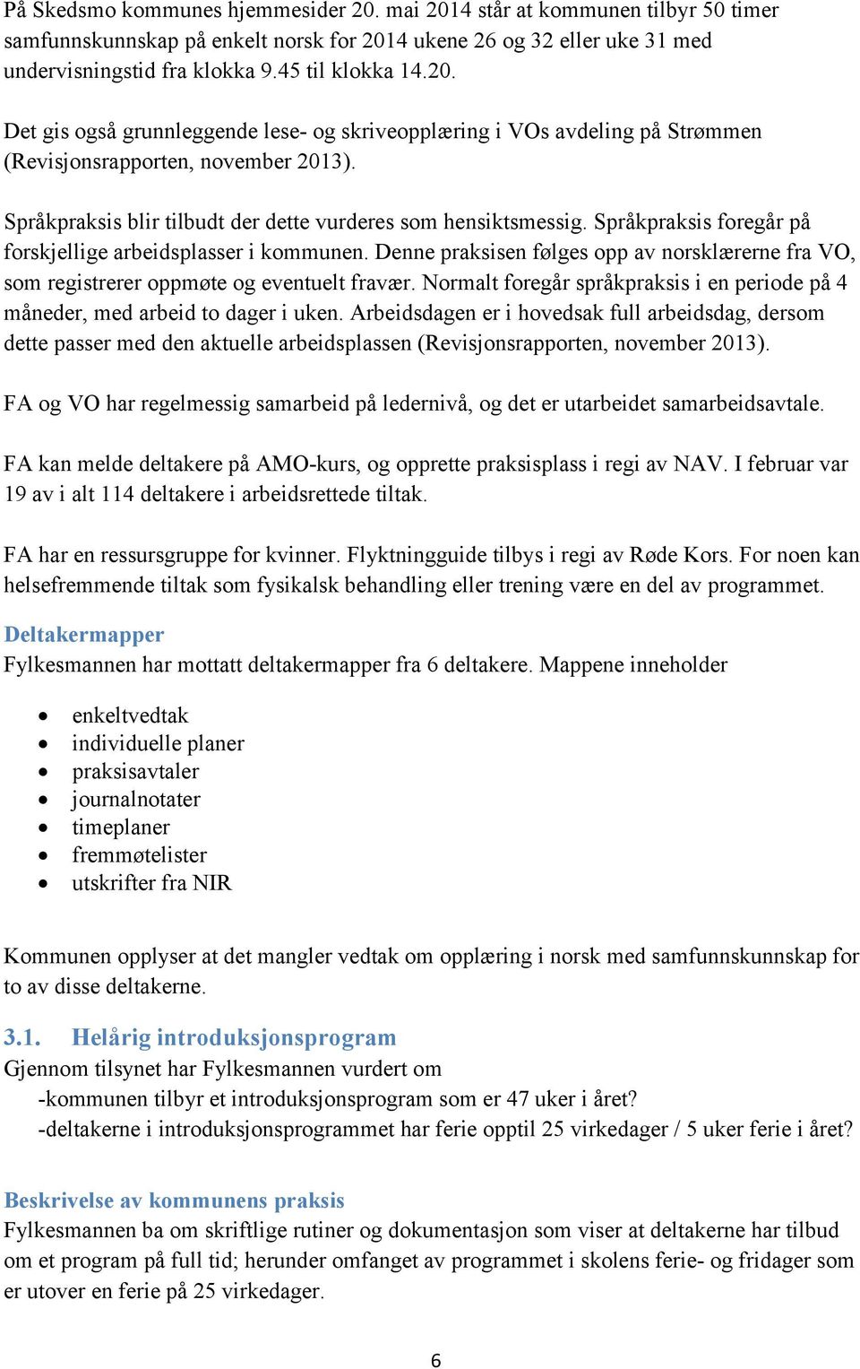 Språkpraksis foregår på forskjellige arbeidsplasser i kommunen. Denne praksisen følges opp av norsklærerne fra VO, som registrerer oppmøte og eventuelt fravær.