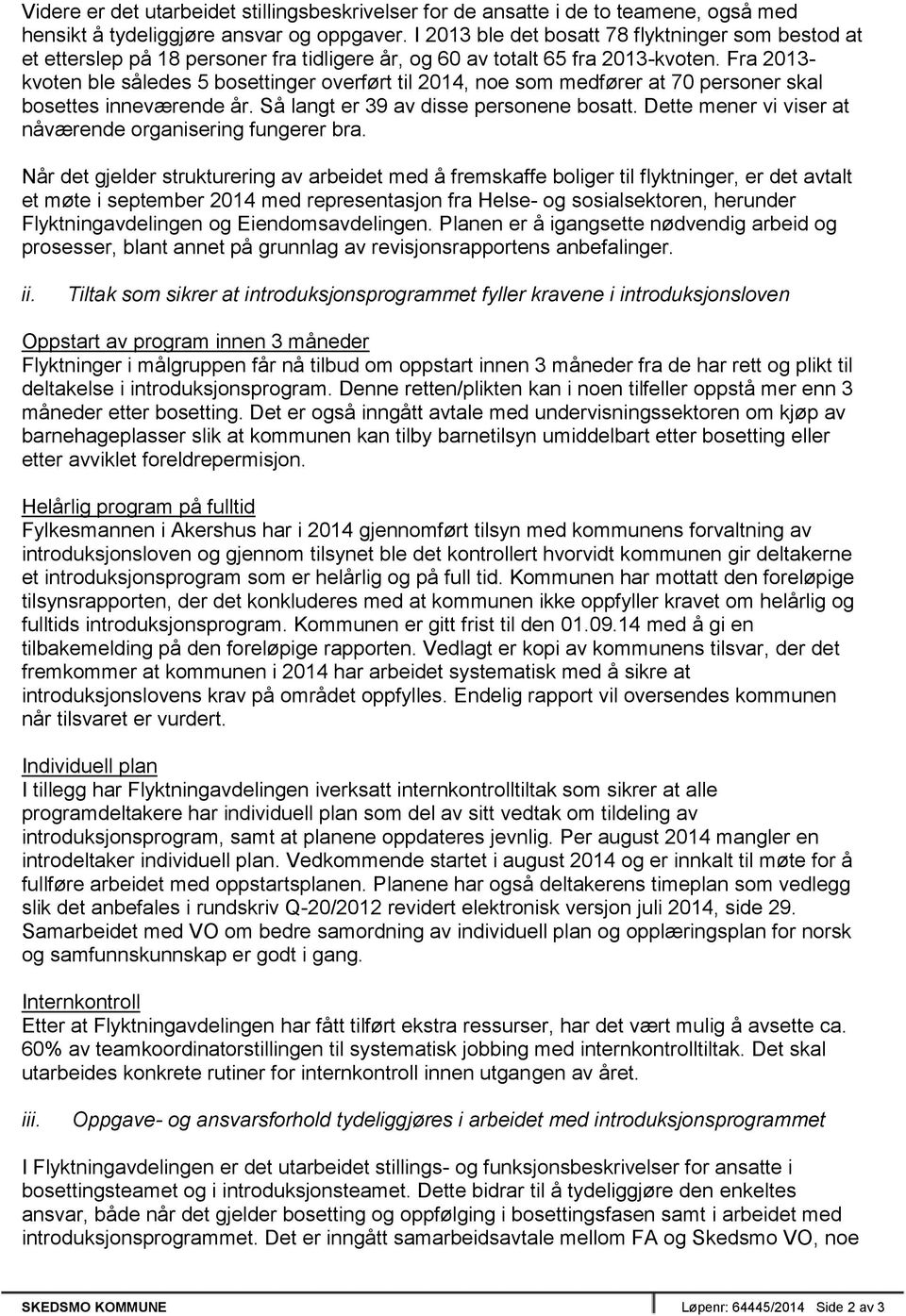 Fra 2013- kvoten ble således 5 bosettinger overført til 2014, noe som medfører at 70 personer skal bosettes inneværende år. Så langt er 39 av disse personene bosatt.