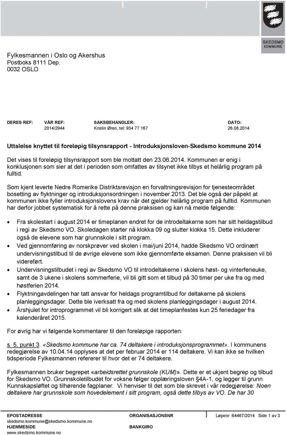 Som kjent leverte Nedre Romerike Distriktsrevisjon en forvaltningsrevisjon for tjenesteområdet bosetting av flyktninger og introduksjonsordningen i november 2013.