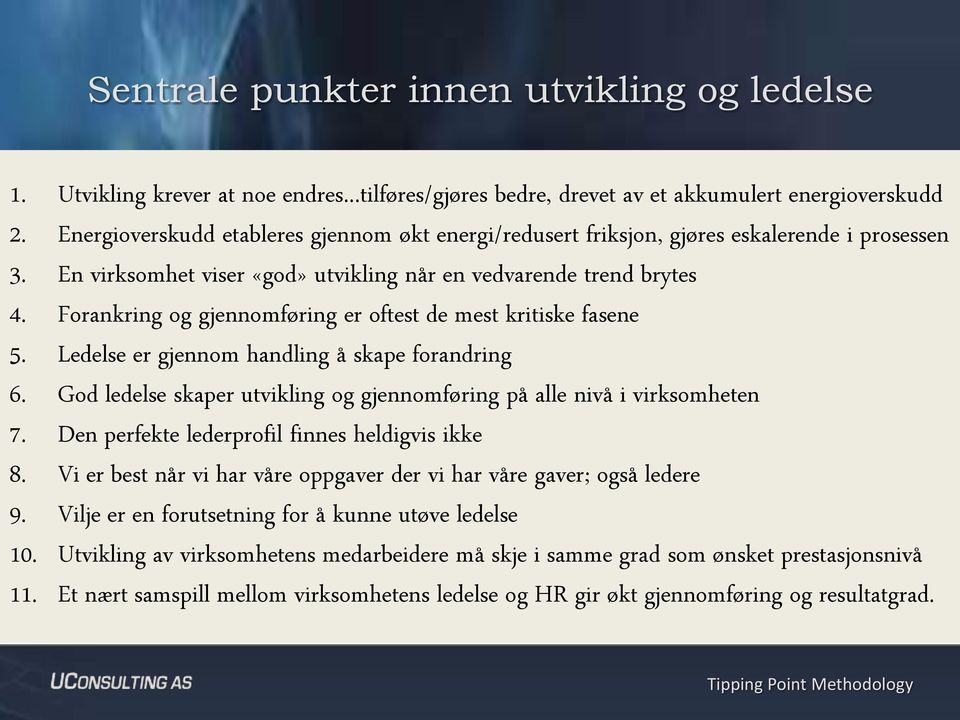 Forankring og gjennomføring er oftest de mest kritiske fasene 5. Ledelse er gjennom handling å skape forandring 6. God ledelse skaper utvikling og gjennomføring på alle nivå i virksomheten 7.