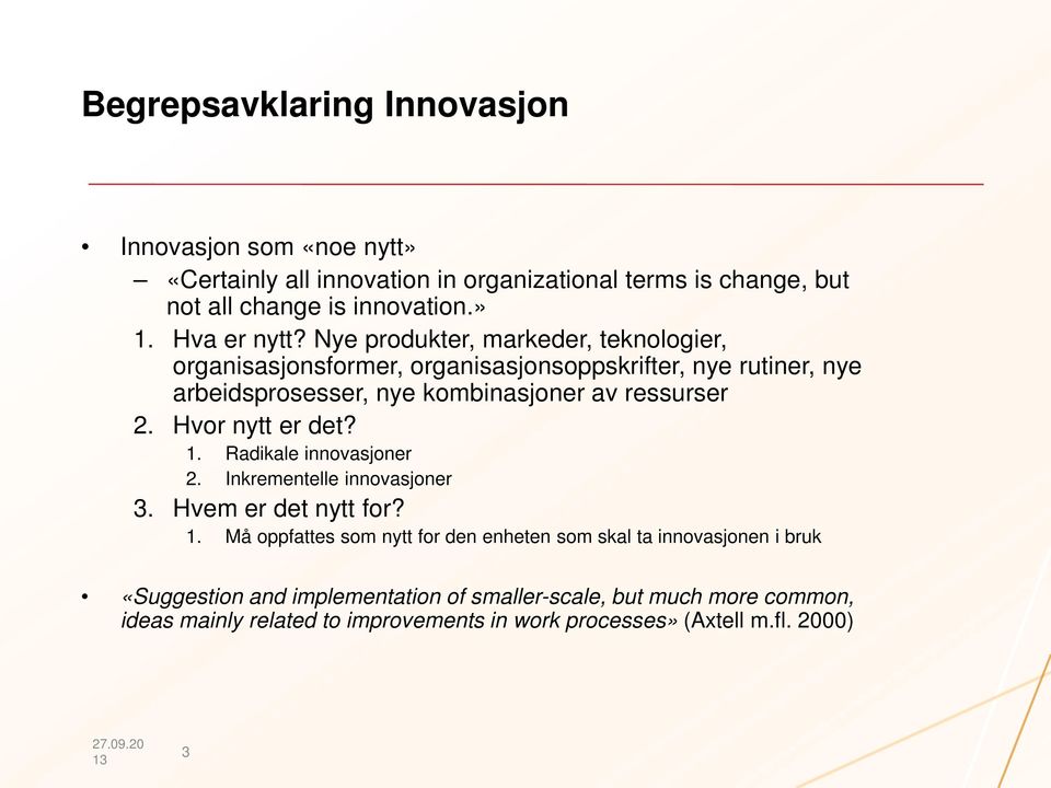 Nye produkter, markeder, teknologier, organisasjonsformer, organisasjonsoppskrifter, nye rutiner, nye arbeidsprosesser, nye kombinasjoner av ressurser 2.